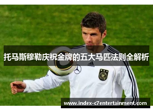 托马斯穆勒庆祝金牌的五大马匹法则全解析 托马斯穆勒庆祝金牌的五大马匹法则全解析