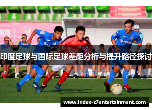 印度足球与国际足球差距分析与提升路径探讨
