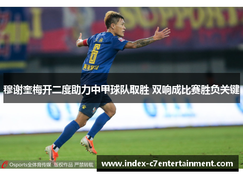 穆谢奎梅开二度助力中甲球队取胜 双响成比赛胜负关键 穆谢奎梅开二度助力中甲球队取胜 双响成比赛胜负关键