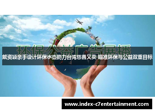 戴资颖亲手设计环保水壶助力台湾慈善义卖 瞄准环保与公益双重目标