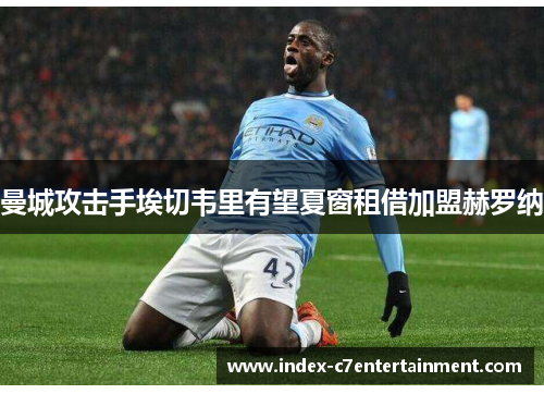曼城攻击手埃切韦里有望夏窗租借加盟赫罗纳 曼城攻击手埃切韦里有望夏窗租借加盟赫罗纳